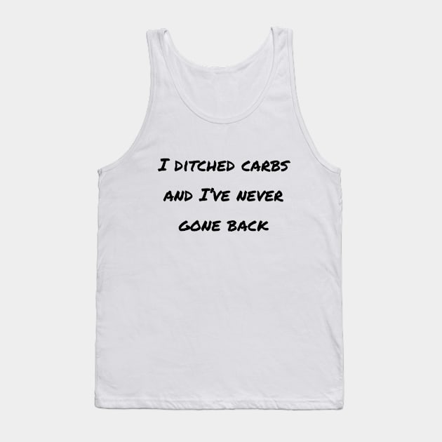 I Ditched Carbs And I've Never Gone Back Tank Top by LukePauloShirts